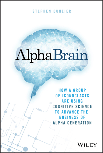 Alphabrain: How a Group of Iconoclasts Are Using Cognitive Science to Advance the Business of Alpha Generation