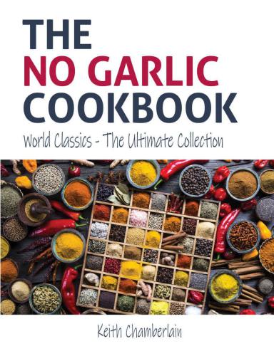 The NO GARLIC Cookbook: World Classics - The Ultimate Collection