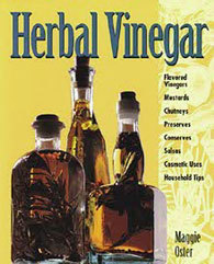 Herbal Vinegar: Flavored Vinegars, Mustards, Chutneys, Preserves, Conserves, Salsas, Cosmetic Uses, Household Tips