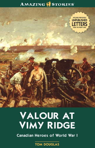 Valour at Vimy Ridge: The Great Canadian Victory of World War I