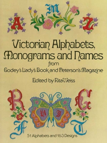 Victorian Alphabets, Monograms and Names for Needleworkers: From Godey’s Lady’s Book and Peterson’s Magazine