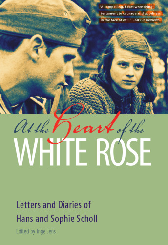 At the Heart of the White Rose: Letters and Diaries of Hans and Sophie Scholl