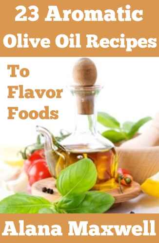 23 Aromatic Olive Oil Recipes: To Flavor Foods   B00NQJYM42