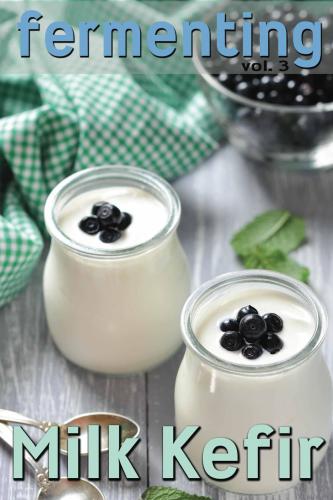 Fermenting vol. 3: Milk Kefir