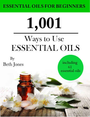 1,001 Ways to Use Essential Oils - including 61 Essential Oils