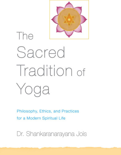 The Sacred Tradition of Yoga: Philosophy, Ethics, and Practices for a Modern Spiritual Life