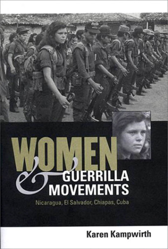 Women & Guerrilla Movements: Nicaragua, El Salvador, Chiapas, Cuba