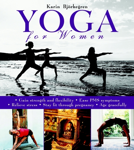 Yoga for Women: Gain Strength and Flexibility, Ease PMS Symptoms, Relieve Stress, Stay Fit Through Pregnancy, Age Gracefully