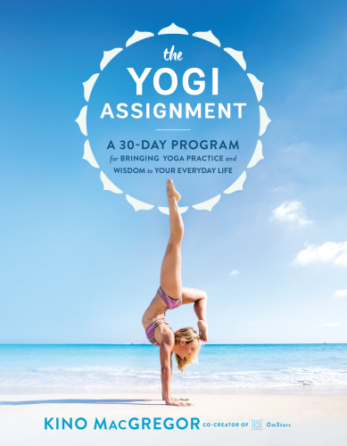 The Yogi Assignment: A 30-Day Program for Bringing Yoga Practice and Wisdom to Your Everyday Life