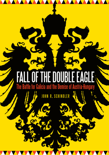 Fall of the Double Eagle: The Battle for Galicia and the Demise of Austria-Hungary