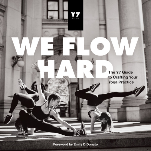 We Flow Hard: The Y7 Guide to Crafting Your Yoga Practice