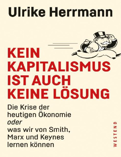 Kein Kapitalismus ist auch keine Lösung -Die Krise der heutigen Ökonomie oder Was wir von Smith, Marx und Keynes lernen können