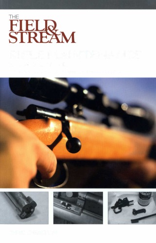 The Field & Stream Rifle Maintenance Handbook: Tips, Quick Fixes, and Good Habits for Easy Gunning