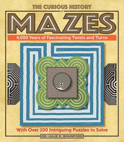 The Curious History of Mazes: 4,000 Years of Fascinating Twists and Turns: With Over 100 Intriguing Puzzles to Solve