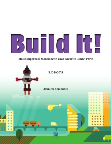 Build It! Robots: Make Supercool Models with Your Favorite LEGO Parts