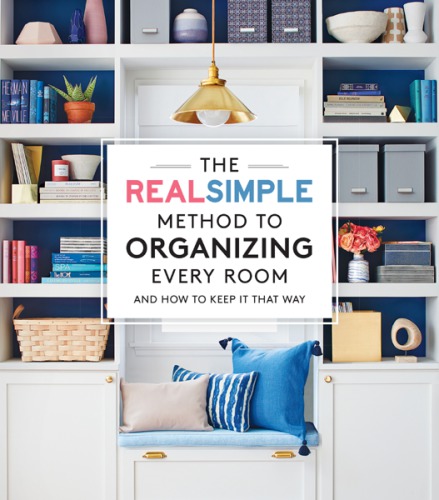 The Real Simple Method to Organizing Every Room: And How to Keep It That Way