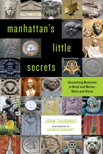 Manhattan’s Little Secrets: Uncovering Mysteries in Brick and Mortar, Glass and Stone