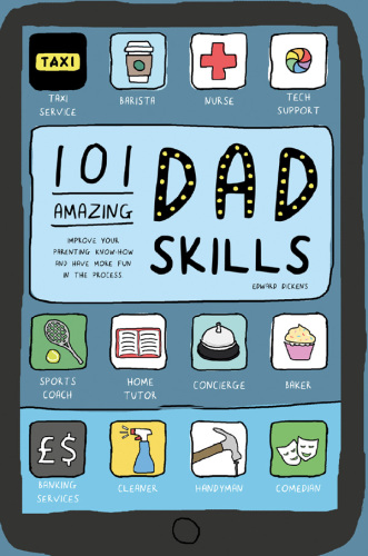 101 Amazing Dad Skills: Improve Your Parenting Know-How and Have More Fun in the Process