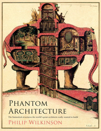 Phantom Architecture: The Fantastical Structures the Worlds Great Architects Really Wanted to Build