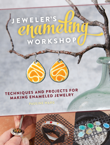 Jeweler’s Enameling Workshop: Techniques and Projects for Making Enameled Jewelry
