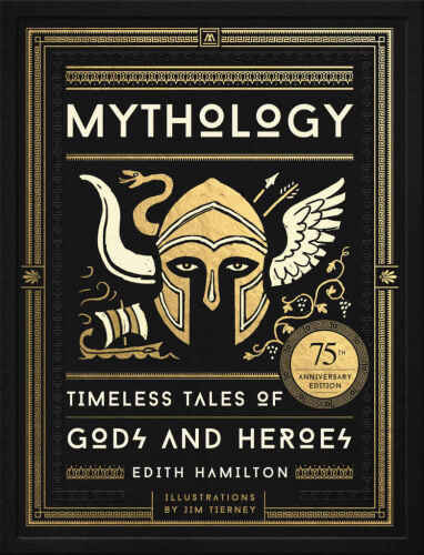 Mythology : Timeless Tales of Gods and Heroes, Deluxe Illustrated Edition.