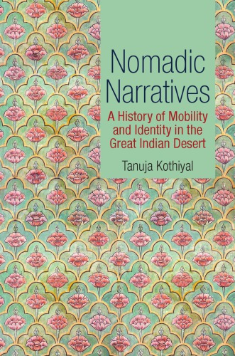 Nomadic Narratives: A History of Mobility and Identity in the Great Indian Desert