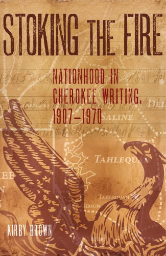 Stoking the Fire Nationhood in Cherokee Writing, 1907-1970