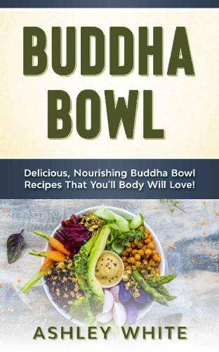 Buddha Bowl: Delicious, Nourishing Buddha Bowl Recipes Your Body Will Love!