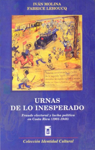 Urnas de lo inesperado. Fraude electoral y lucha política en Costa Rica (1901-1948)