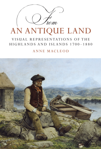From an Antique Land: Visual Representations of the Highlands, 1700 – 1880