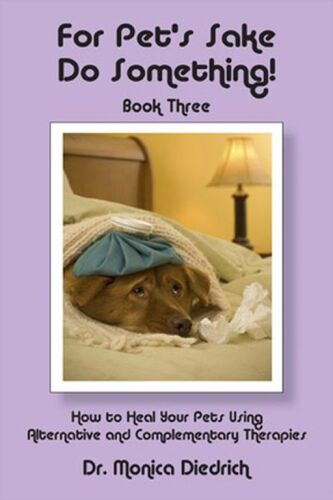 For Pet’s Sake Do Something! Book Three - How to heal your Pets using Alternative and Complementary Therapies (For Pet’s Sake, Do Something) 
 B001IWO6DQ