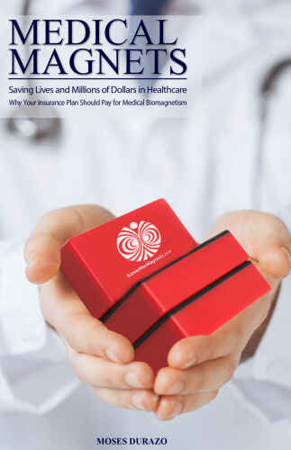 Medical Magnets: Saving Lives and Millions of Dollars in Health Care: Why your Insurance Plan Should Pay for Medical Biomagnetism (Alternative Solutions Book 2)