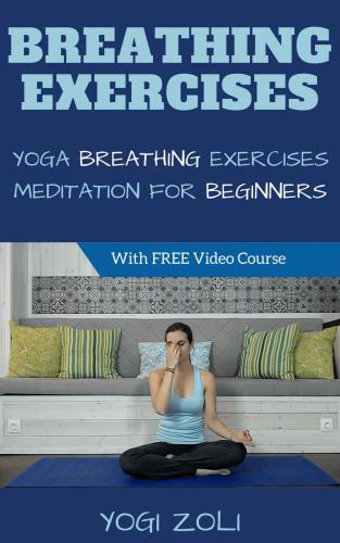 Breathing Exercises: The Most Effective Method to Take Full Control of Your Entire Life: BASIC YOGA BREATHING TECHNIQUES TO REDUCE STRESS AND ANXIETY AND ... OF YOUR LIFE (7 Habits of a Yogi Book 2)   B00VQF1YUI