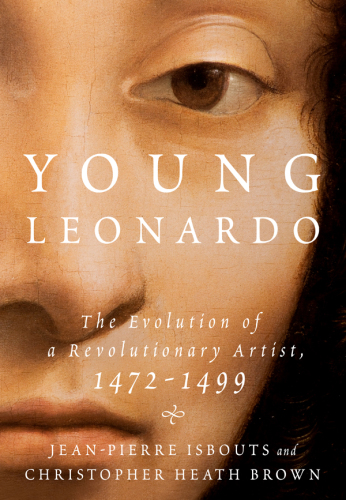 Young Leonardo: The Evolution of a Revolutionary Artist, 1472–1499