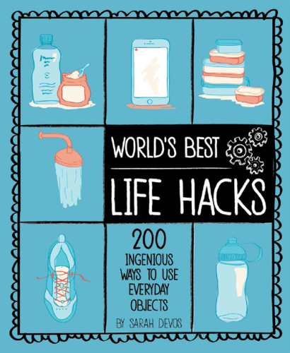 World’s Best Life Hacks: 200 Things That Make Your Life Easier