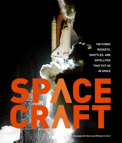 Spacecraft: 100 Iconic Rockets, Shuttles, and Satellites That Put Us in Space