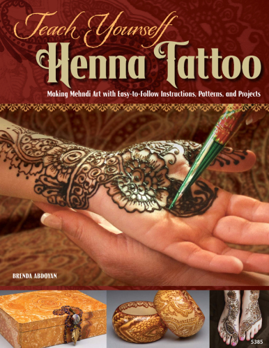 Teach Yourself Henna Tattoo: Making Mehndi Art with Easy-to-Follow Instructions, Patterns, and Projects