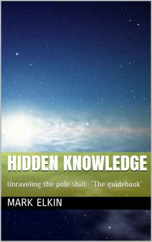 HIDDEN KNOWLEDGE: Unraveling the pole shift- ‘The guidebook’