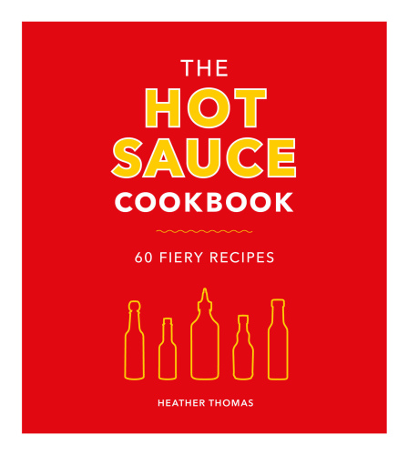 The Hot Sauce Cookbook: 60 Fiery Recipes
