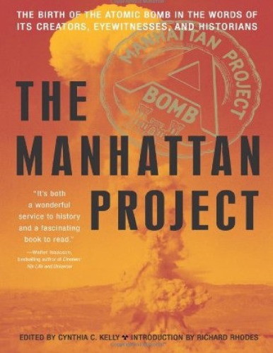 Manhattan Project: The Birth of the Atomic Bomb in the Words of Its Creators, Eyewitnesses, and Historians