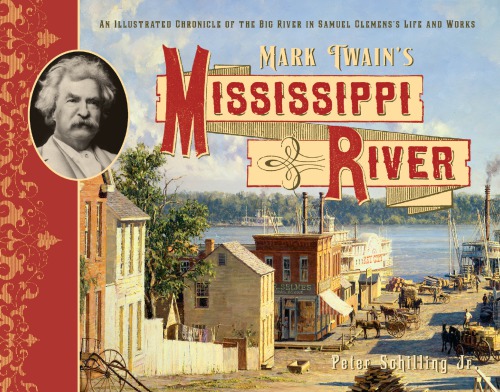 Mark Twain’s Mississippi River: An Illustrated Chronicle of the Big River in Samuel Clemens’s Life and Works