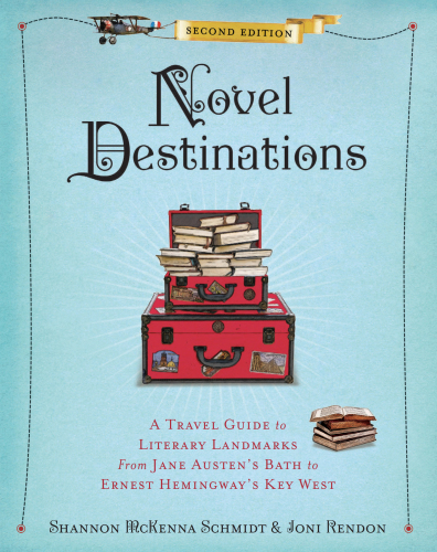 Novel Destinations: A Travel Guide to Literary Landmarks from Jane Austen’s Bath to Ernest Hemingway’s Key West, 2nd Edition