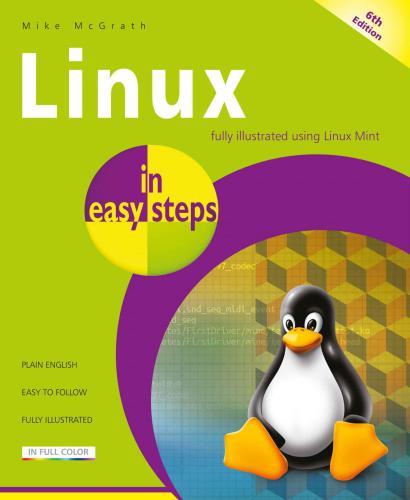Linux in Easy Steps: Illustrated Using Linux Mint, 6th Edition
