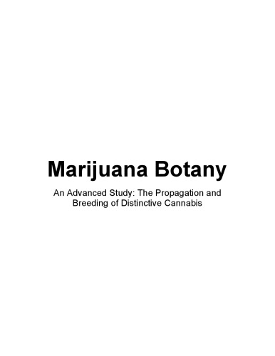 Marijuana Botany - An Advanced Study: The Propagation and Breeding of Distinctive Cannabis