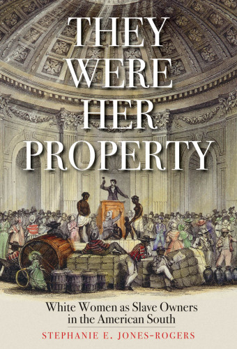 They Were Her Property: White Women and the Economy of American Slavery