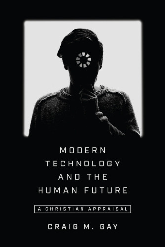 Modern Technology and the Human Future: A Christian Appraisal