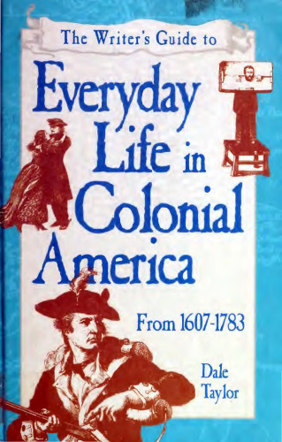 The Writer’s Guide to Everyday Life in Colonial America: 1607-1783
