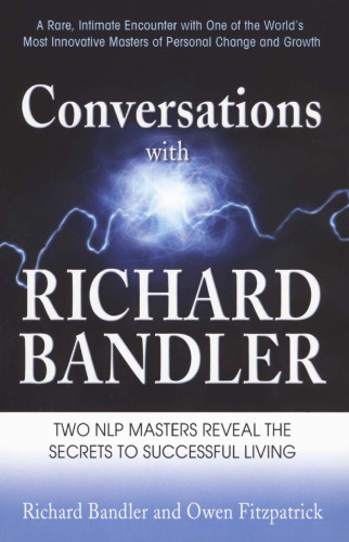 Conversations with Richard Bandler: Two NLP Masters Reveal the Secrets to Successful Living