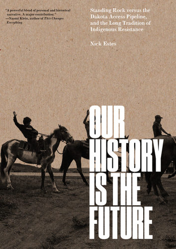 Our History Is the Future: Standing Rock versus the Dakota Access Pipeline, and the Long Tradition of Indigenous Resistance