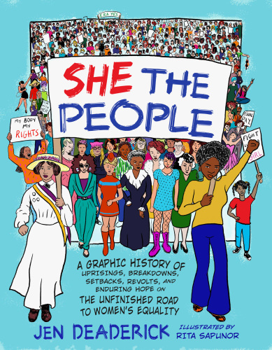 She the People: A Graphic History of Uprisings, Breakdowns, Setbacks, Revolts, and Enduring Hope on the Unfinished Road to Women’s Equality